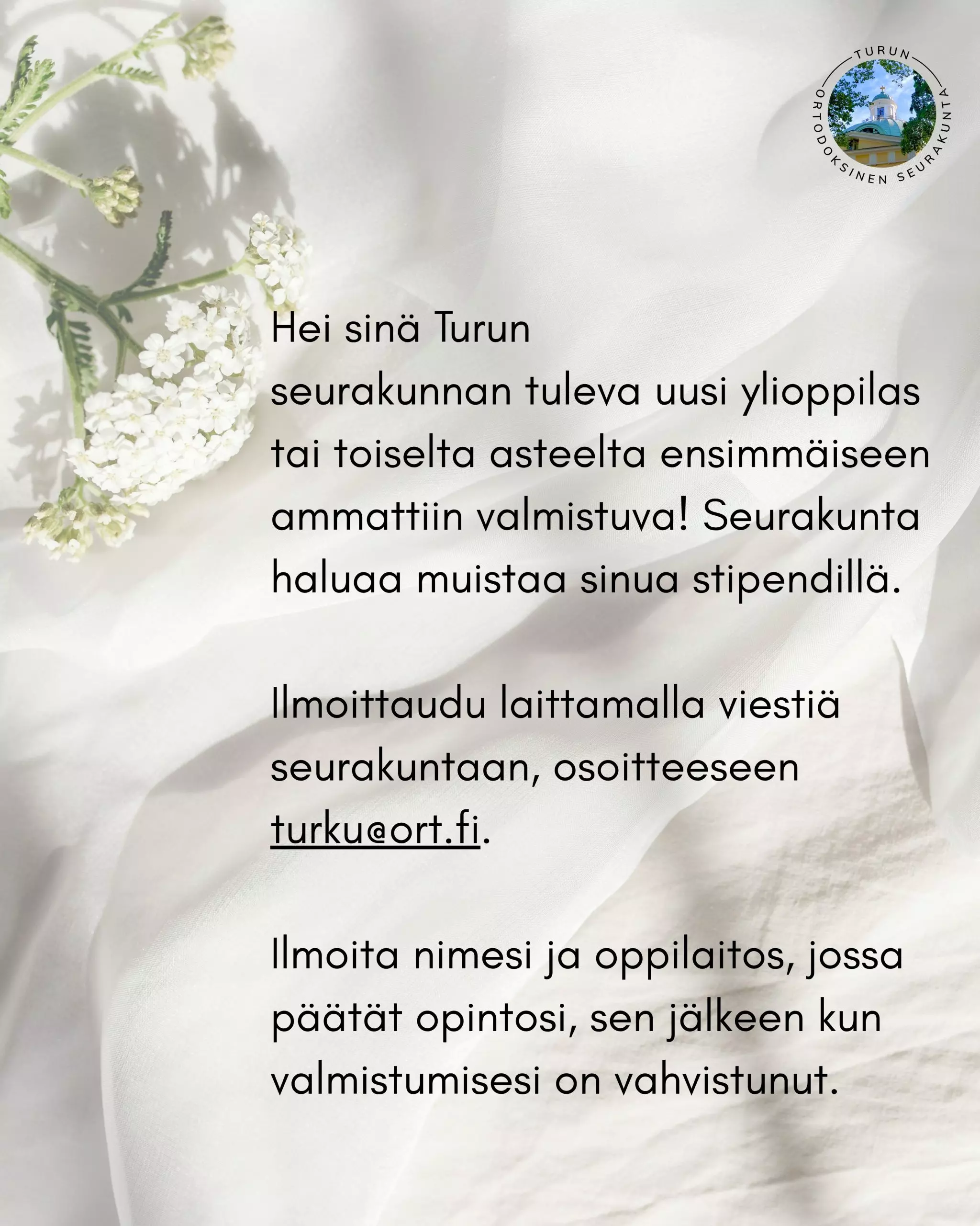 Hei sinä Turun seurakunnan tuleva tuore ylioppilas tai toiselta asteelta ensimmäisen ammattiin valmistuva! Seurakunta haluaa muistaa sinua stipendillä. Ilmoittaudu laittamalla viestiä seurakuntaan